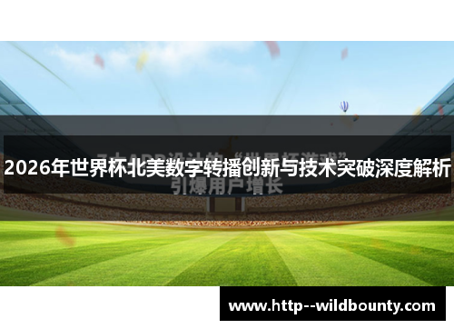 2026年世界杯北美数字转播创新与技术突破深度解析